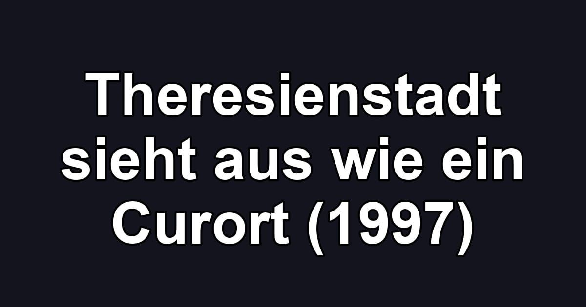 Theresienstadt sieht aus wie ein Curort (1997)