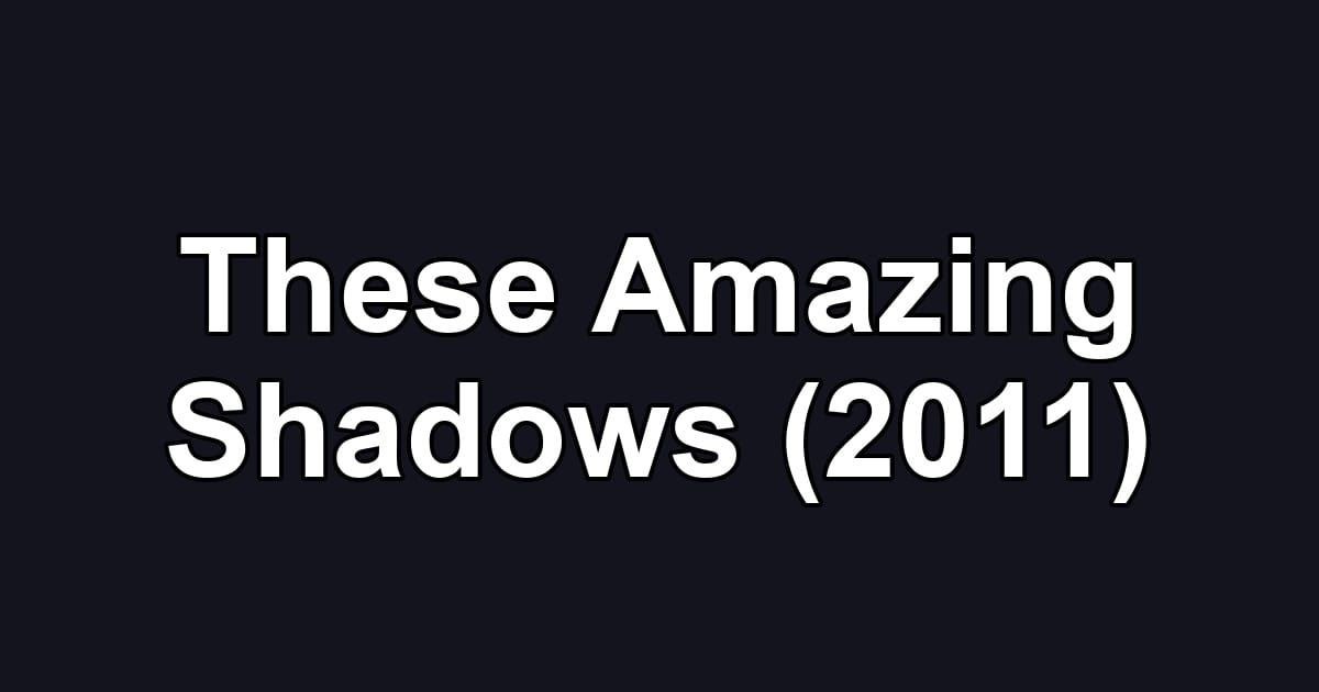 These Amazing Shadows (2011)