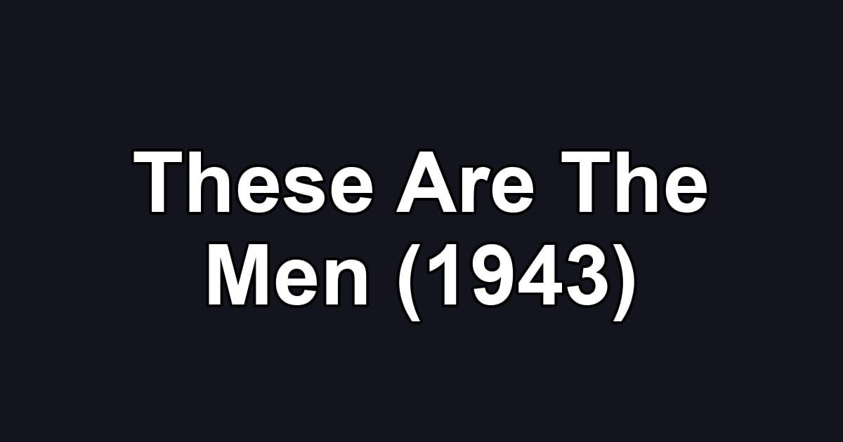 These Are The Men (1943)