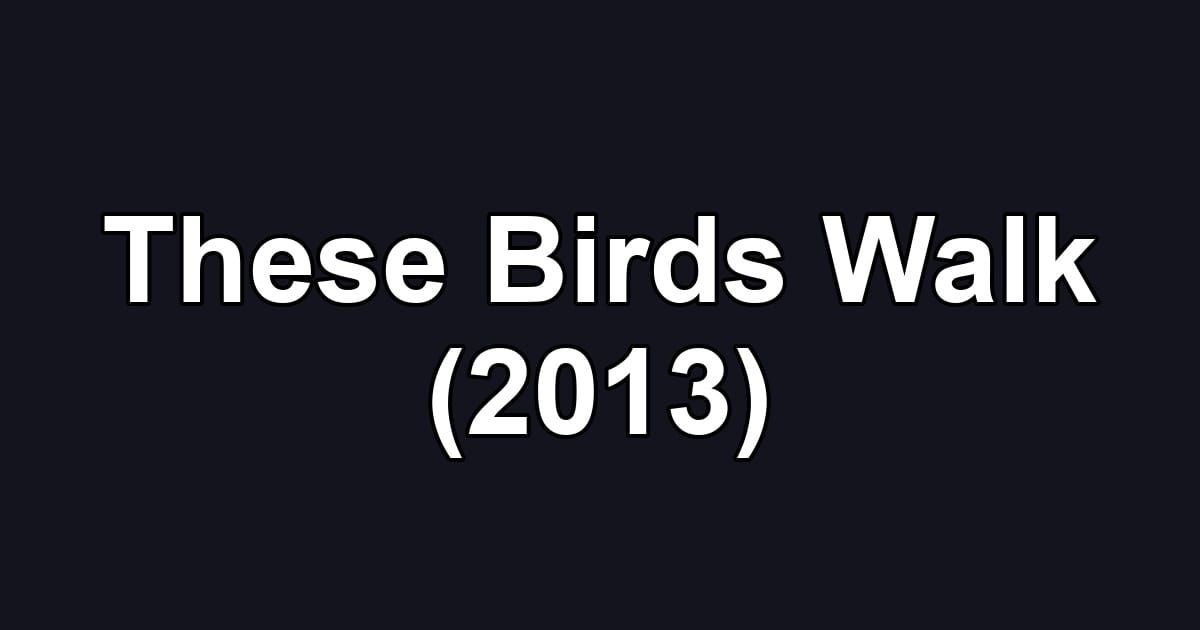 These Birds Walk (2013)