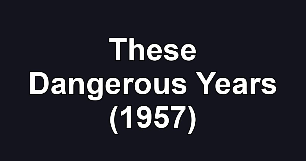 These Dangerous Years (1957)
