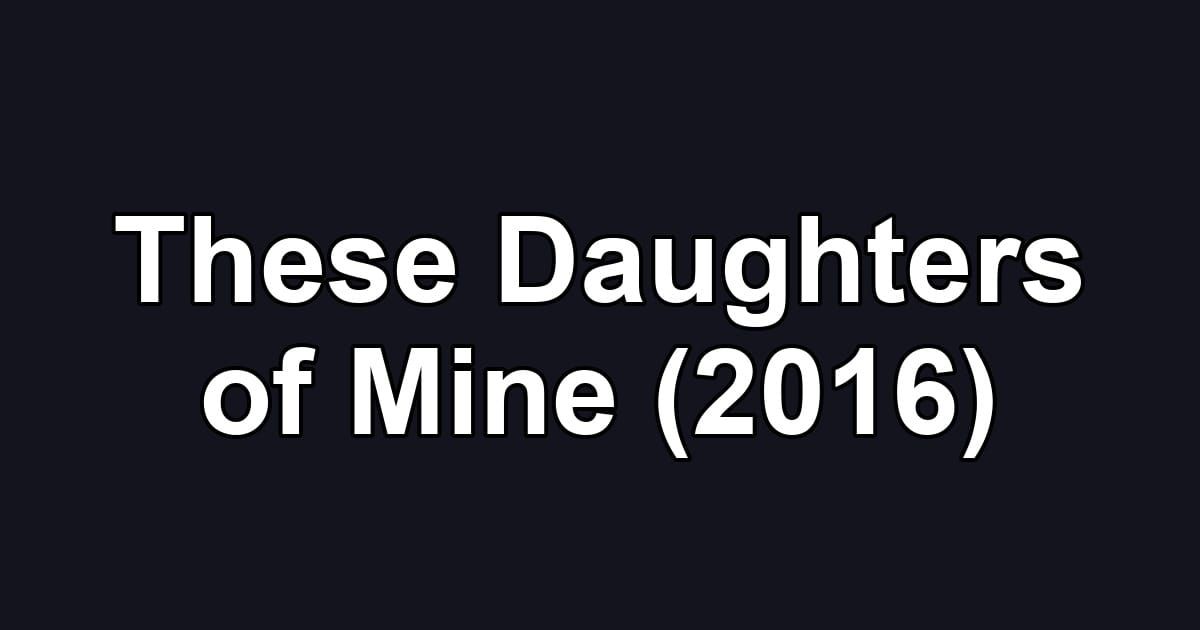 These Daughters of Mine (2016)