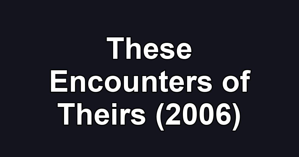 These Encounters of Theirs (2006)