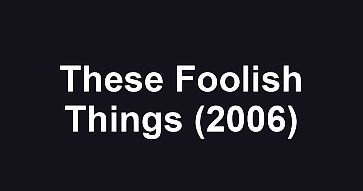 These Foolish Things (2006)