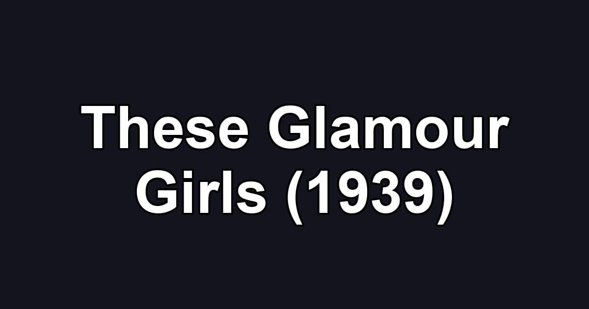 These Glamour Girls (1939)