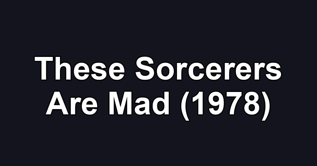 These Sorcerers Are Mad (1978)