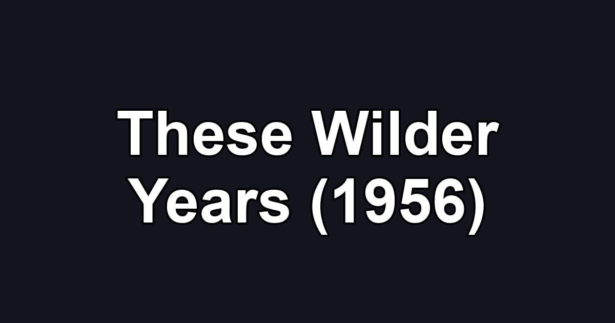 These Wilder Years (1956)
