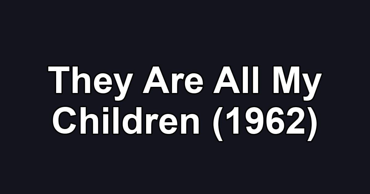 They Are All My Children (1962)