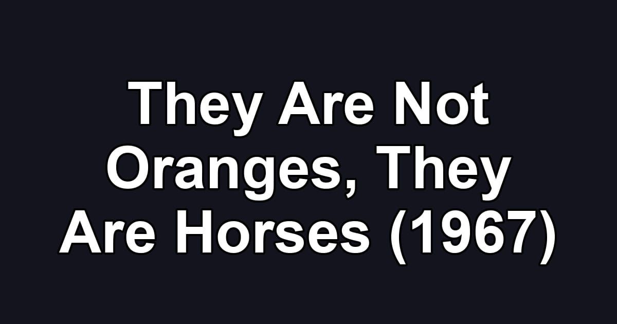 They Are Not Oranges, They Are Horses (1967)
