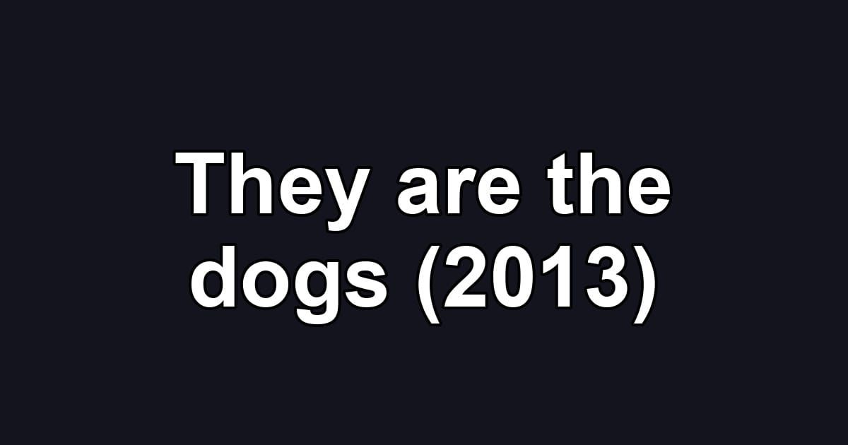 They are the dogs (2013)