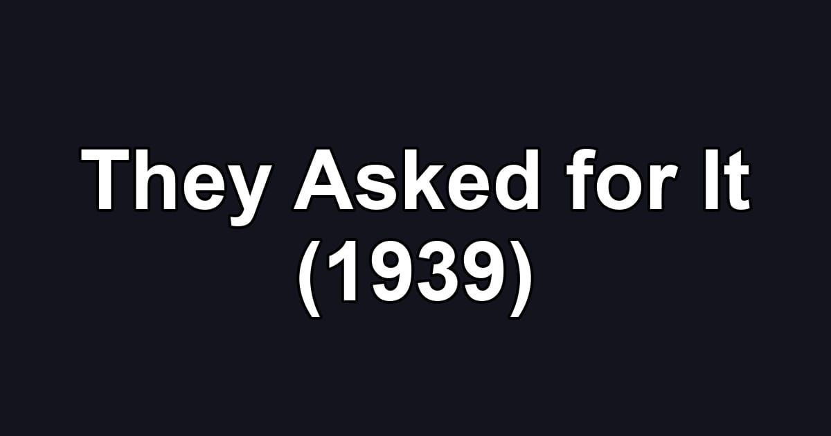 They Asked for It (1939)