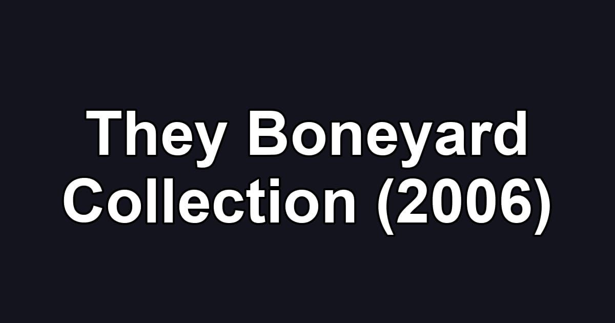 They Boneyard Collection (2006)