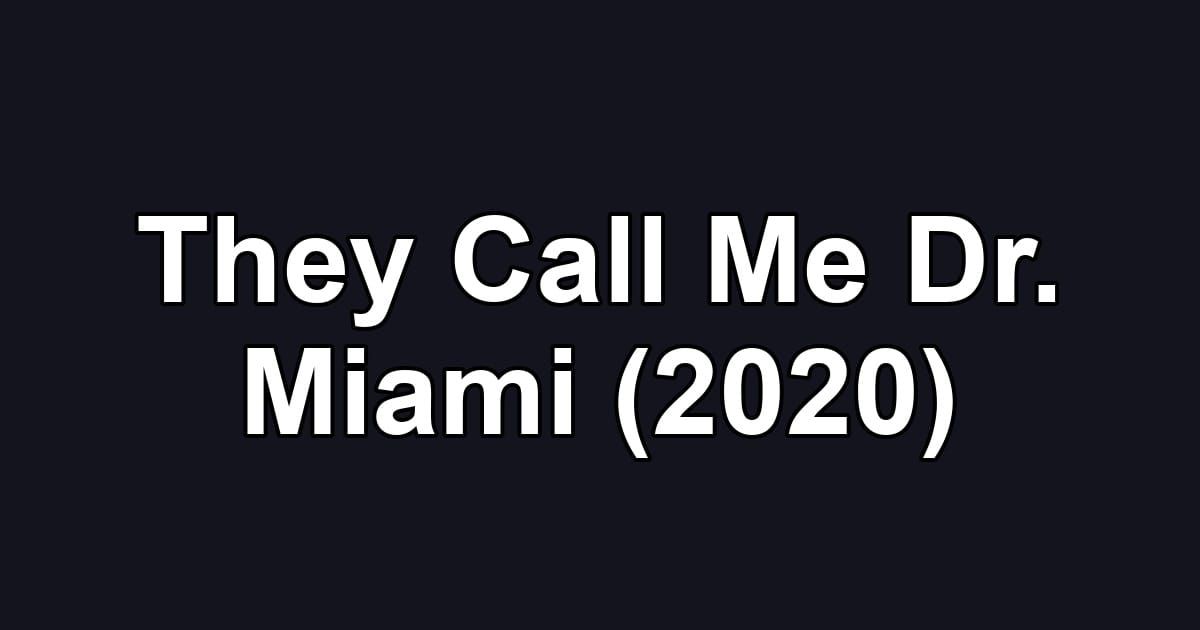 They Call Me Dr. Miami (2020)