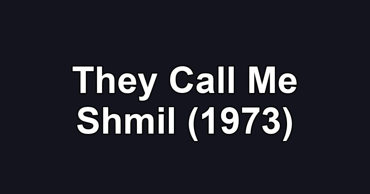 They Call Me Shmil (1973)