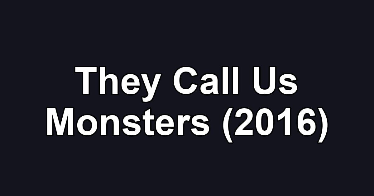 They Call Us Monsters (2016)