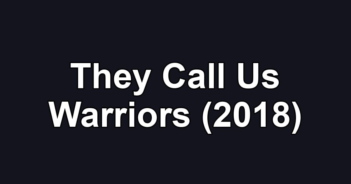 They Call Us Warriors (2018)