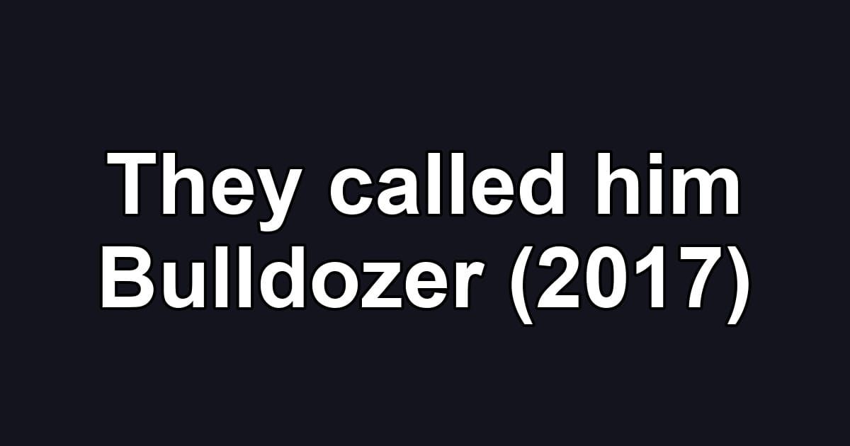 They called him Bulldozer (2017)
