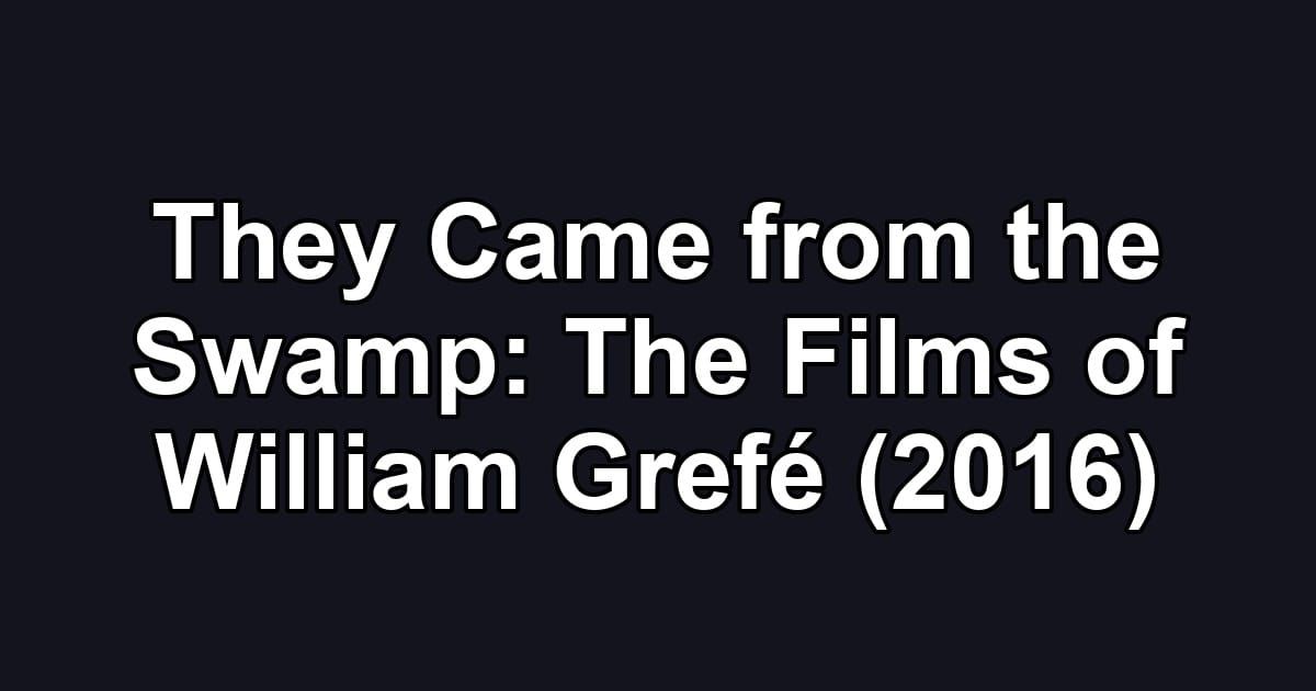 They Came from the Swamp: The Films of William Grefé (2016)