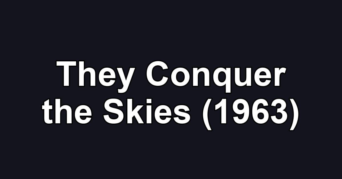 They Conquer the Skies (1963)