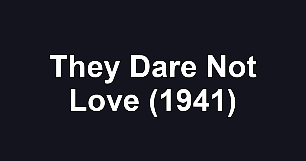 They Dare Not Love (1941)