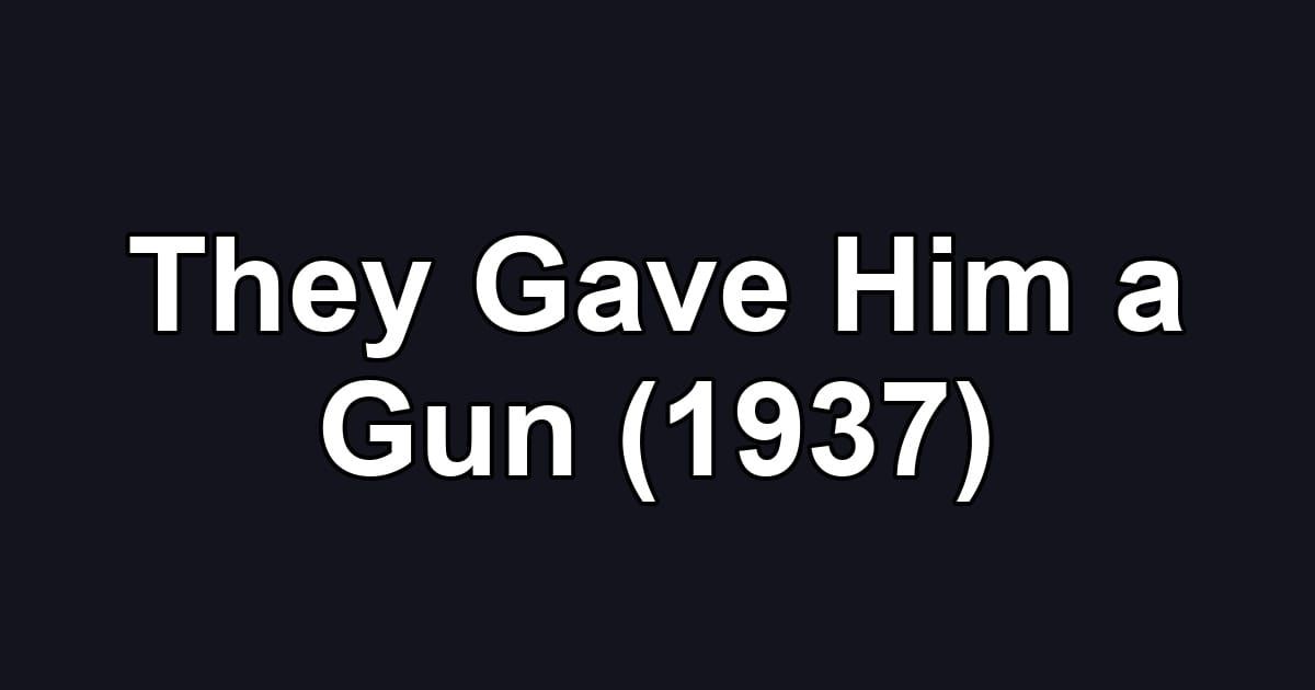 They Gave Him a Gun (1937)