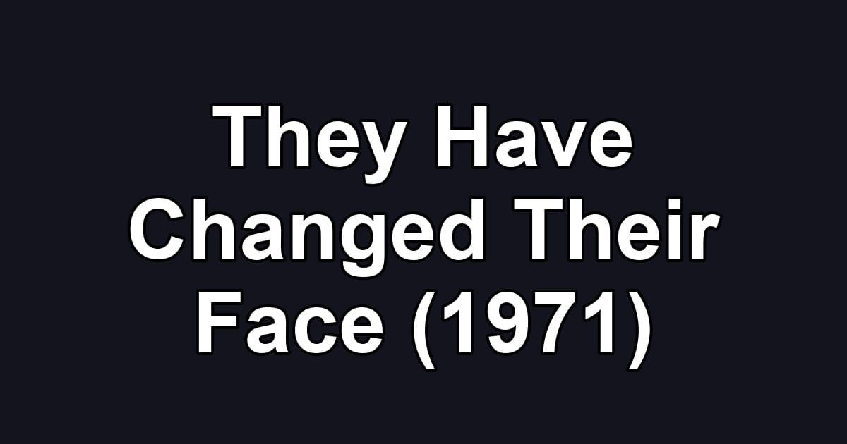 They Have Changed Their Face (1971)