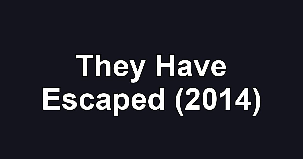 They Have Escaped (2014)