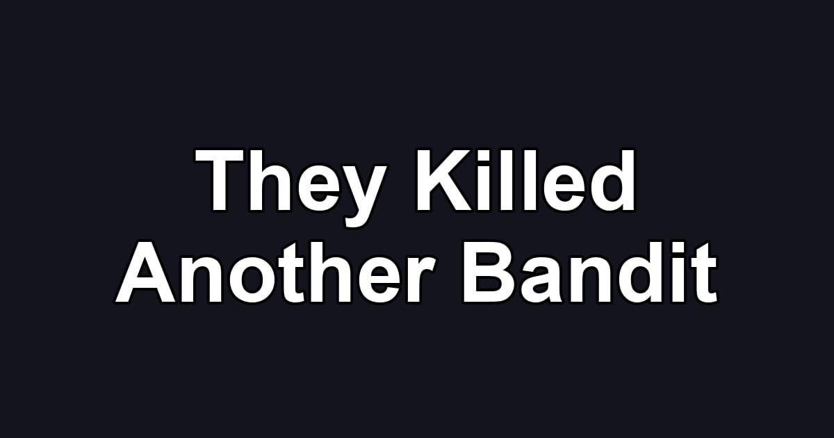 They Killed Another Bandit
