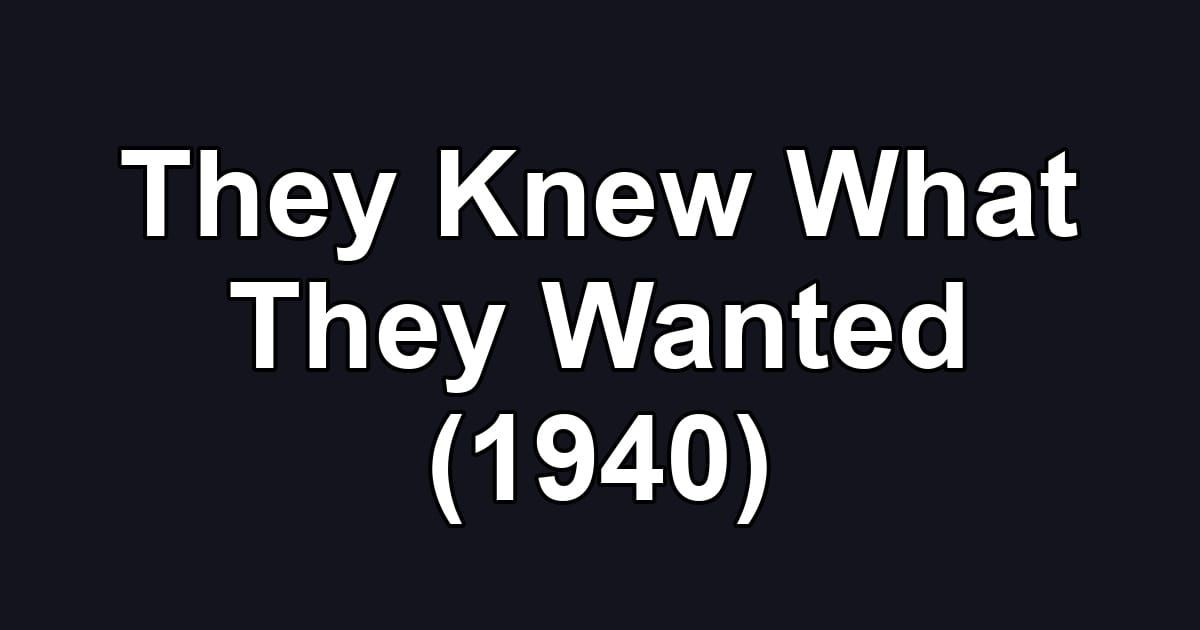 They Knew What They Wanted (1940)