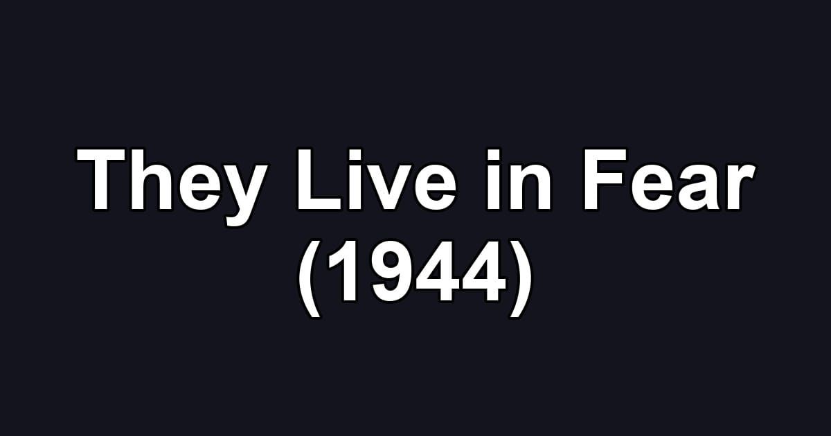 They Live in Fear (1944)
