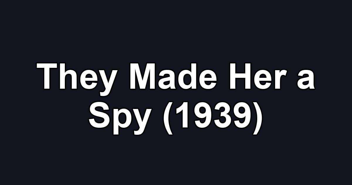 They Made Her a Spy (1939)