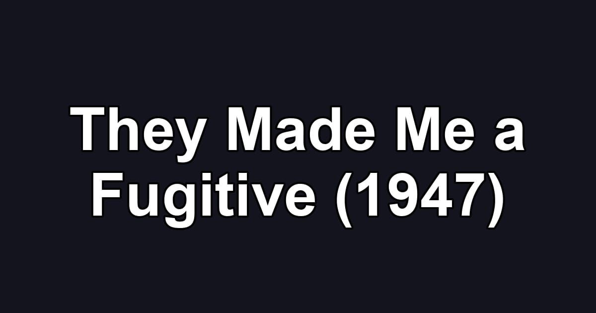They Made Me a Fugitive (1947)