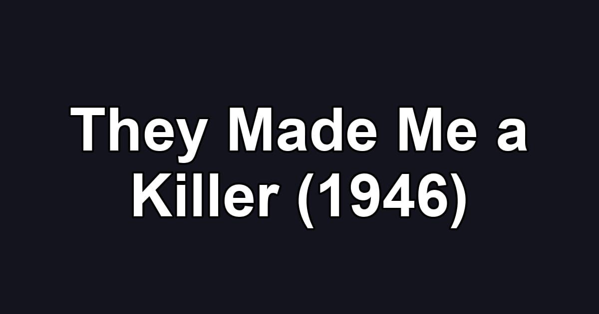 They Made Me a Killer (1946)