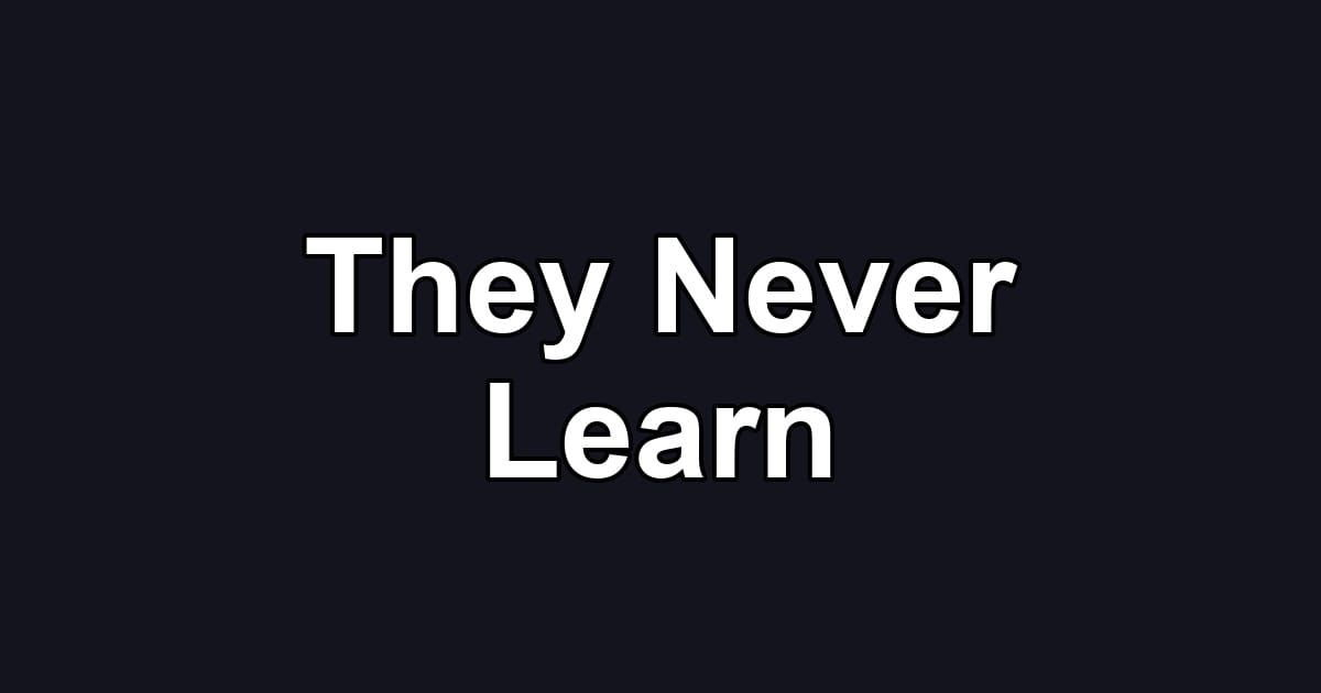 They Never Learn