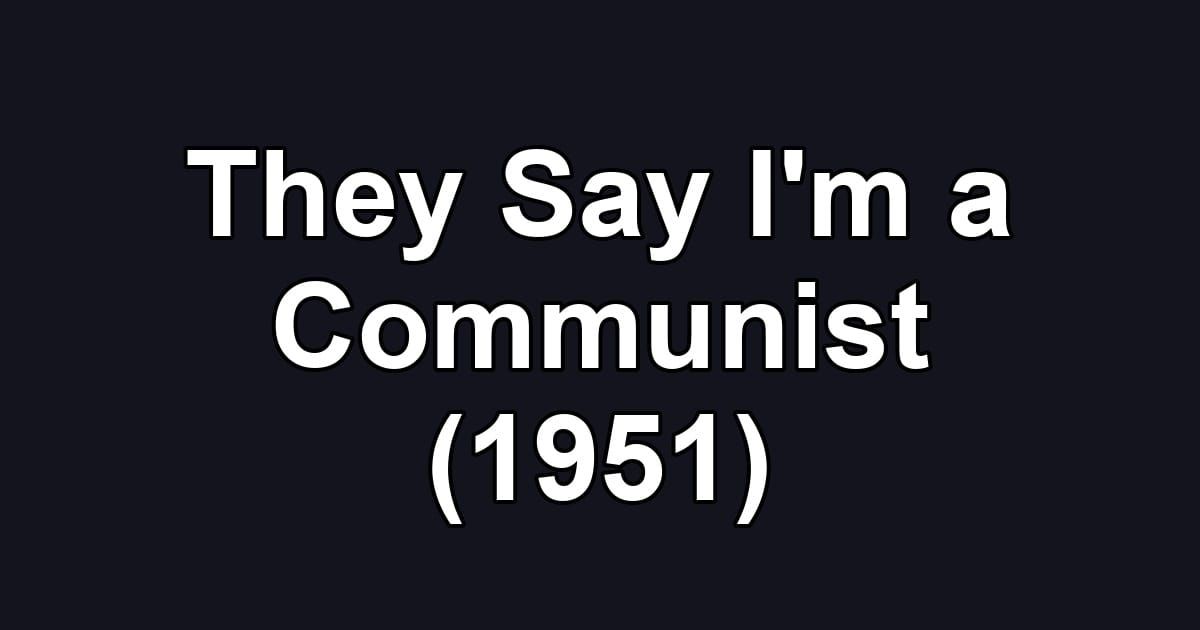 They Say I'm a Communist (1951)