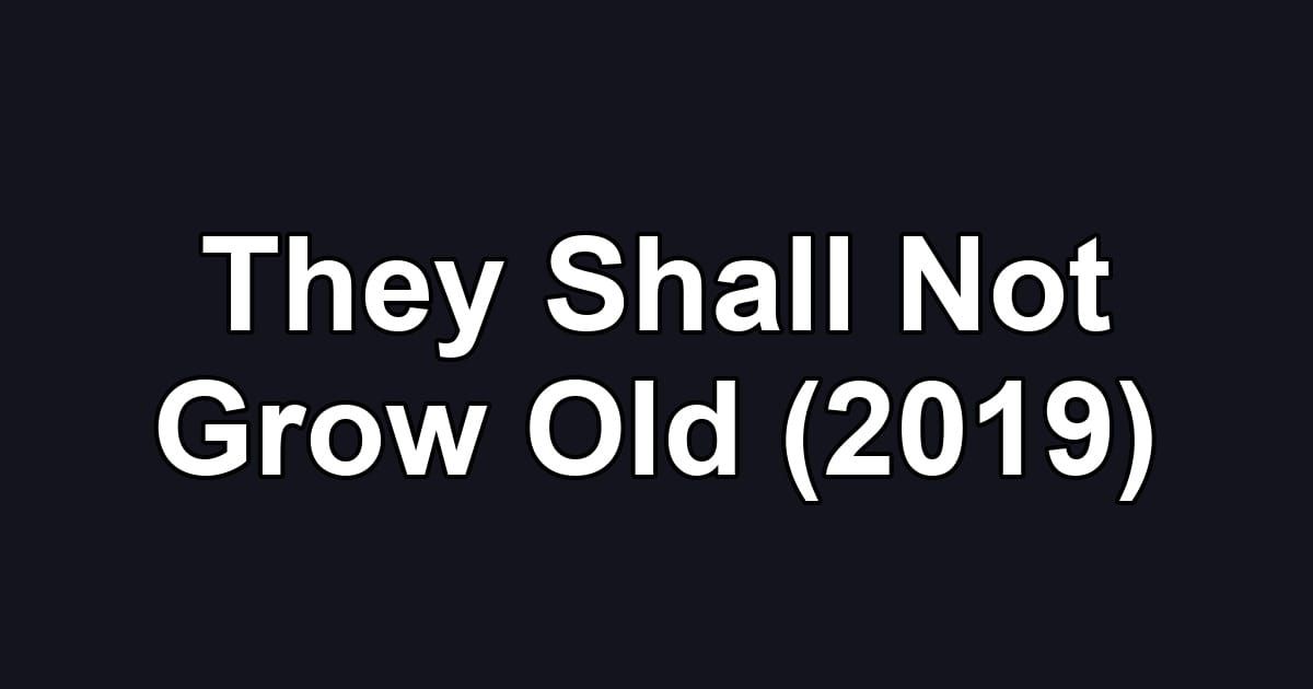 They Shall Not Grow Old (2019)
