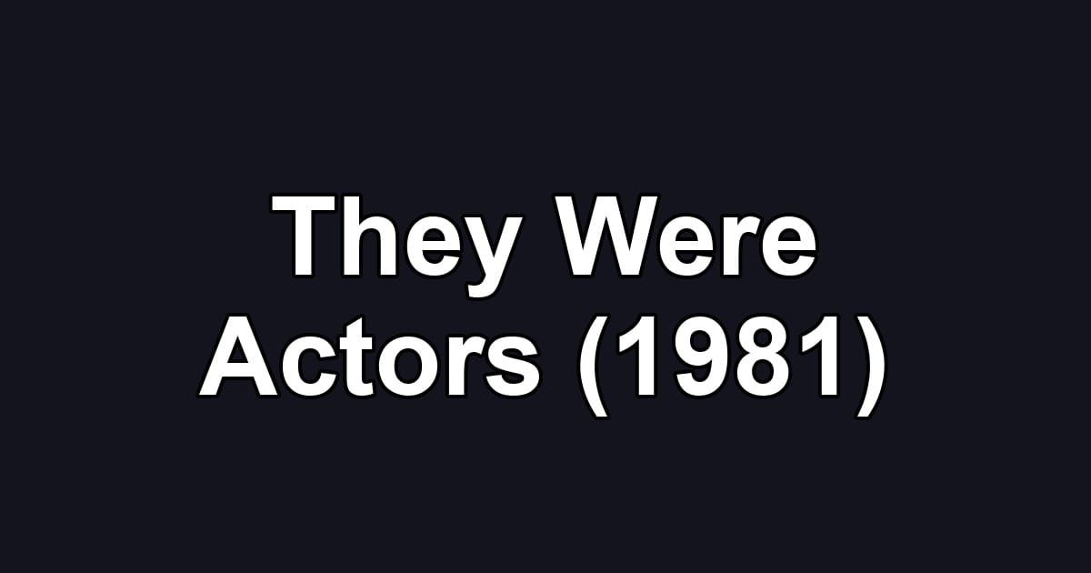 They Were Actors (1981)