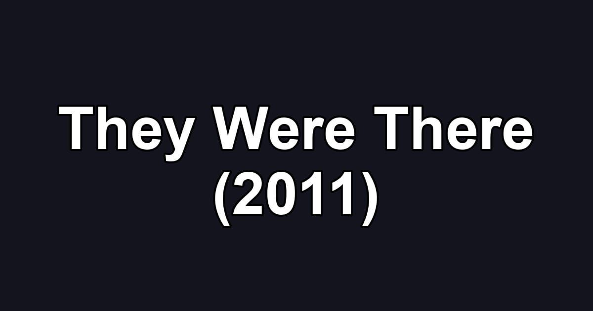 They Were There (2011)