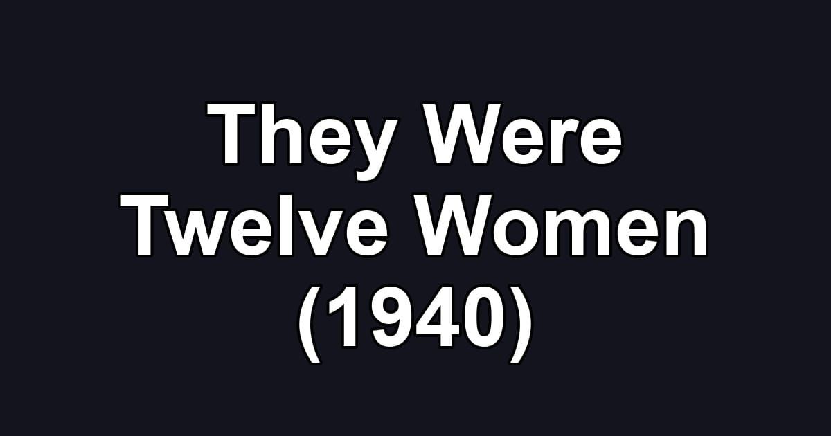 They Were Twelve Women (1940)
