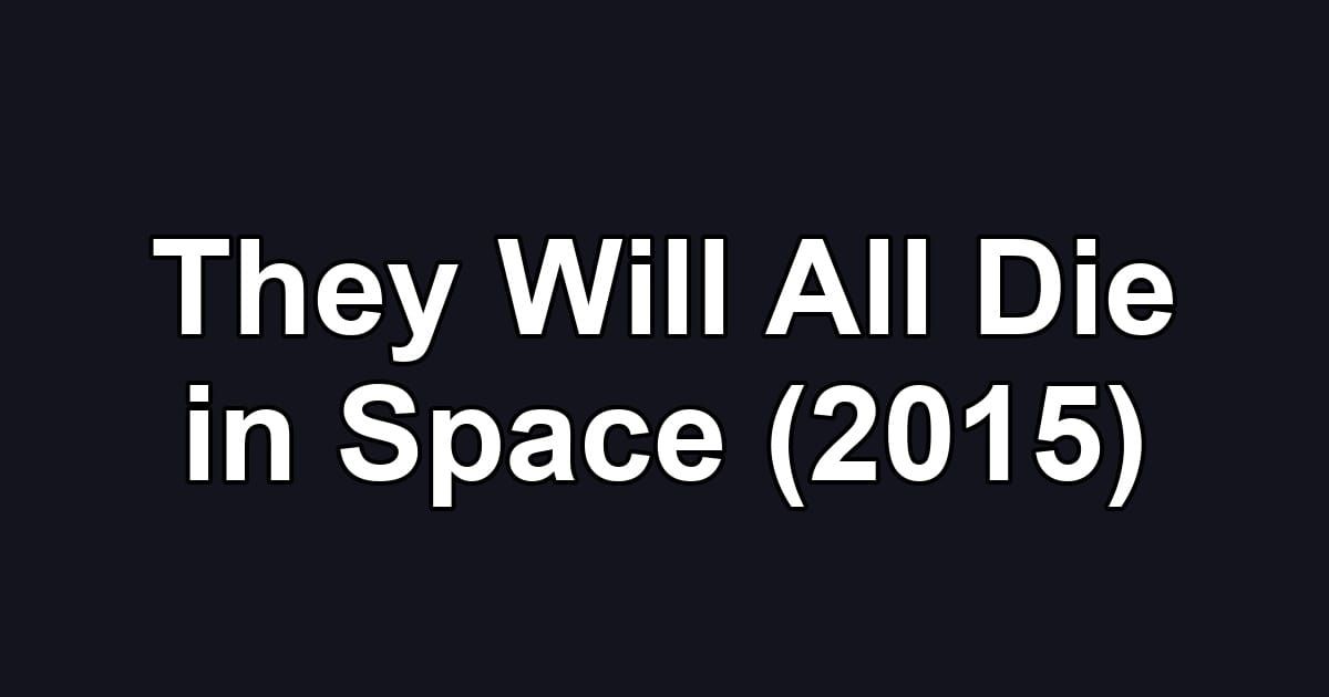They Will All Die in Space (2015)