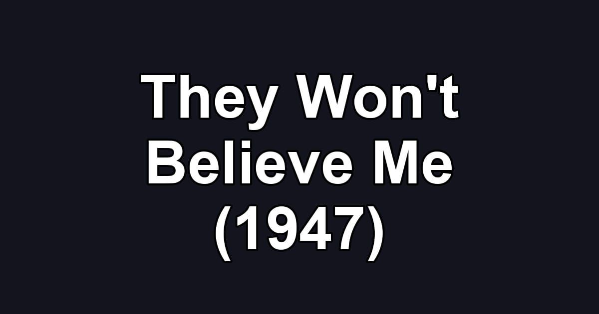 They Won't Believe Me (1947)