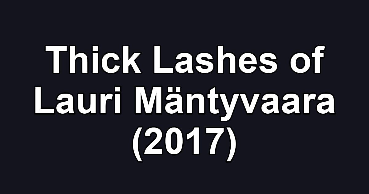 Thick Lashes of Lauri Mäntyvaara (2017)