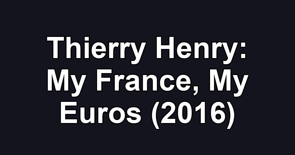 Thierry Henry: My France, My Euros (2016)