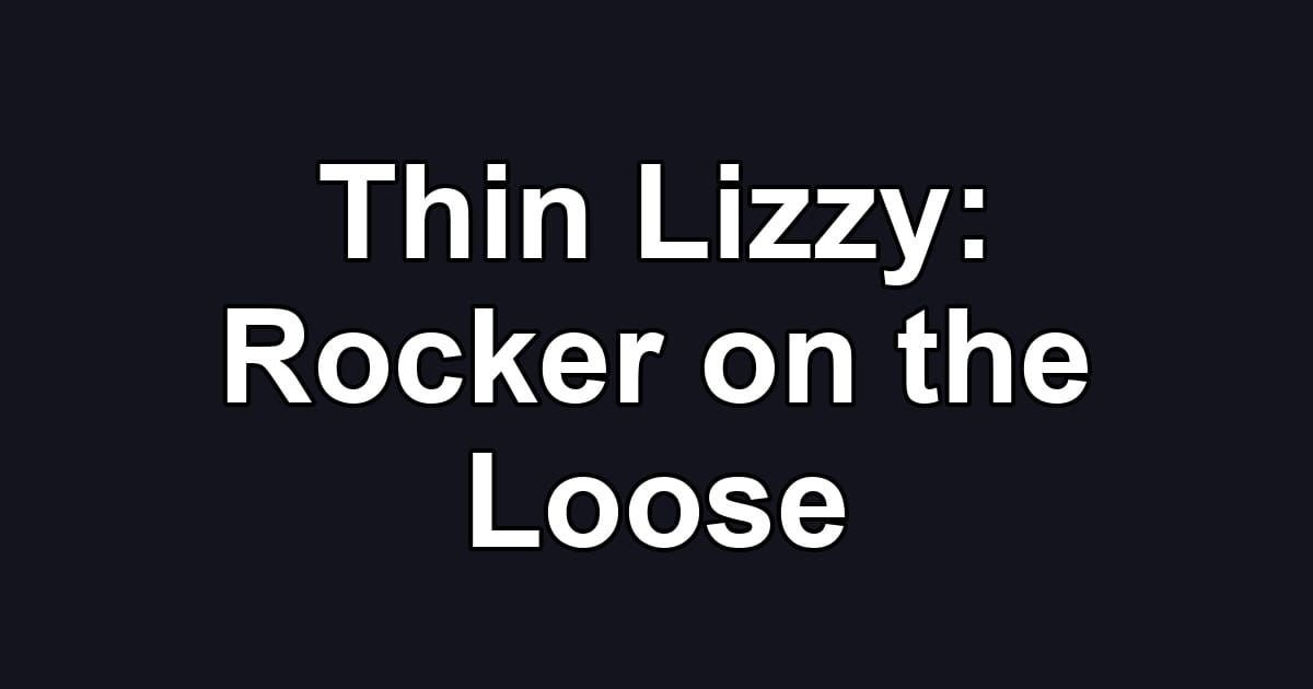Thin Lizzy: Rocker on the Loose