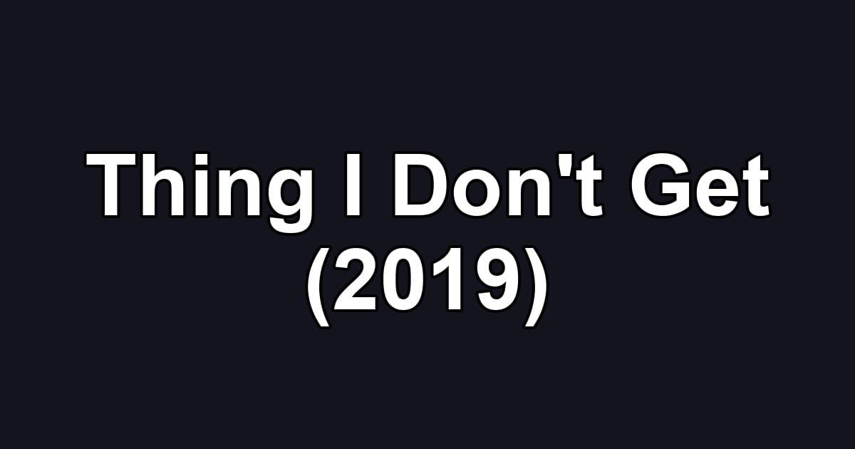 Thing I Don't Get (2019)