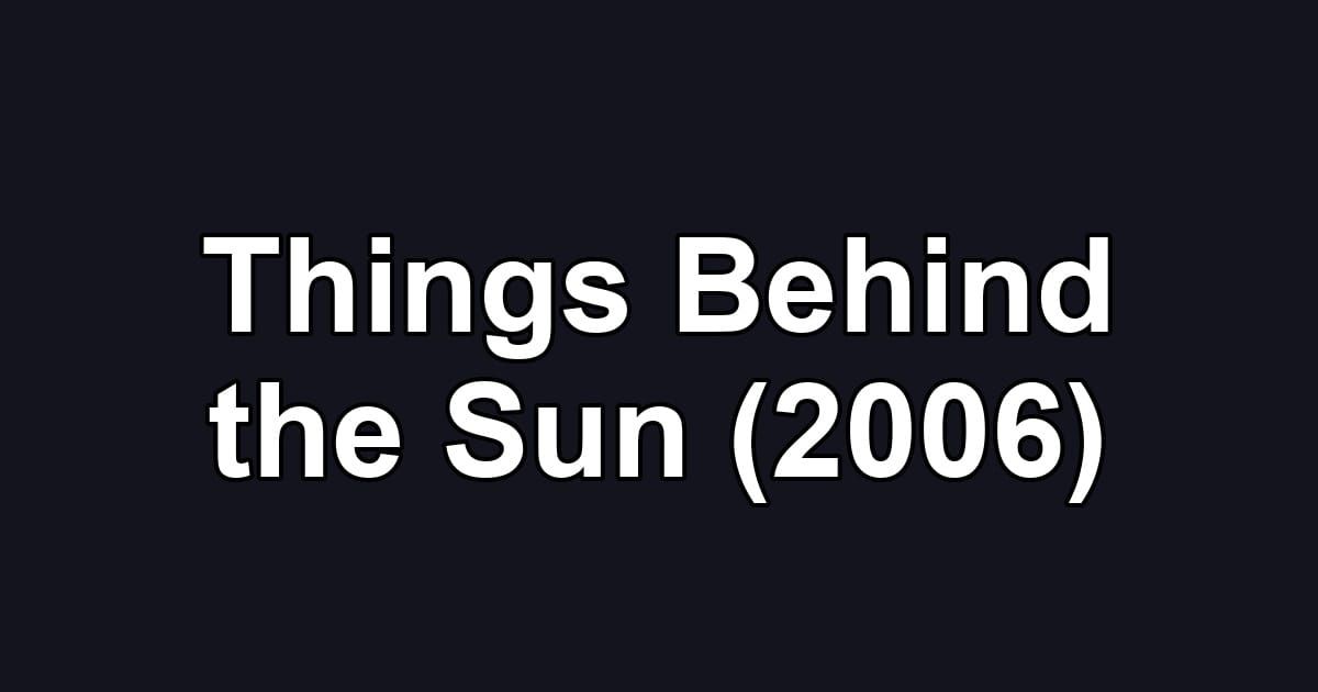 Things Behind the Sun (2006)