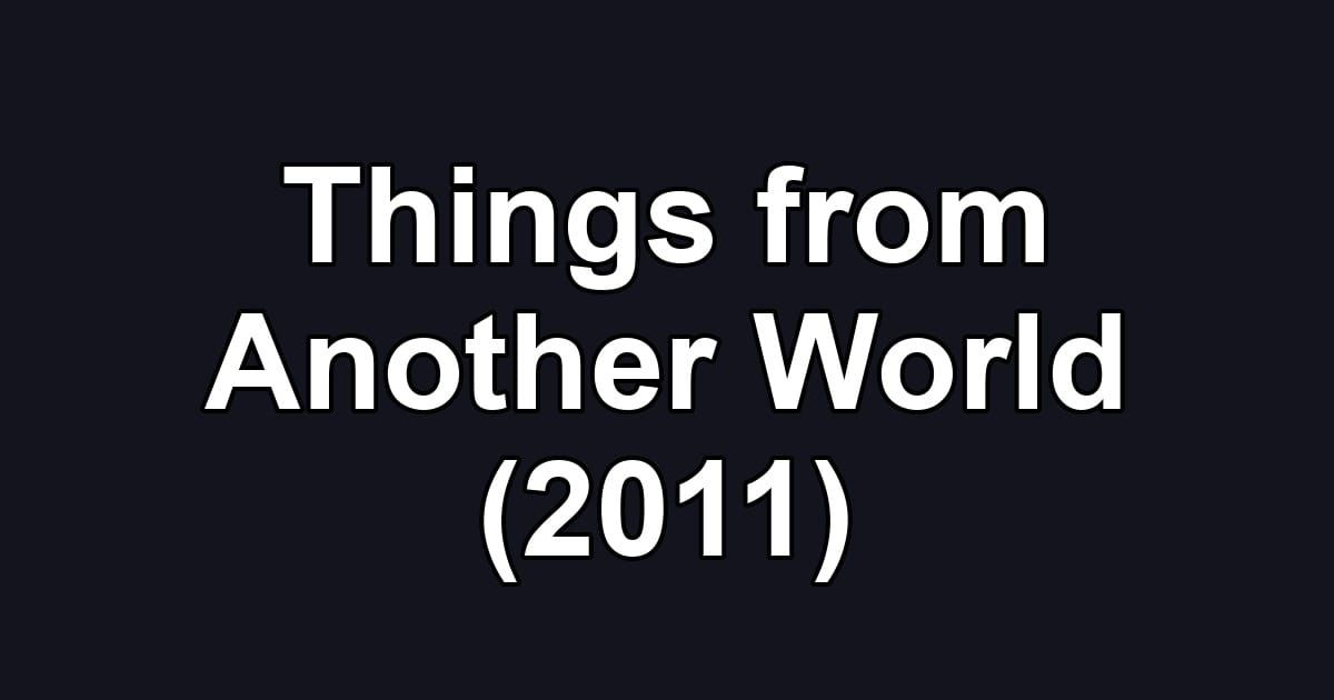 Things from Another World (2011)