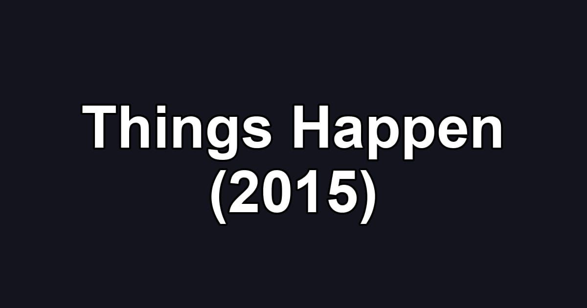 Things Happen (2015)