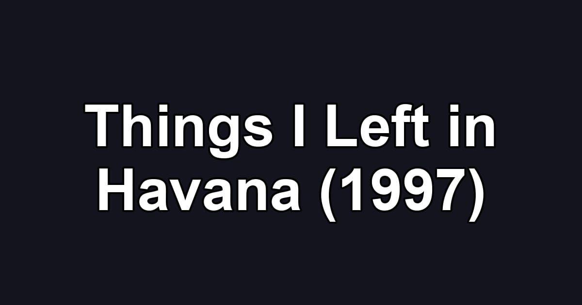 Things I Left in Havana (1997)
