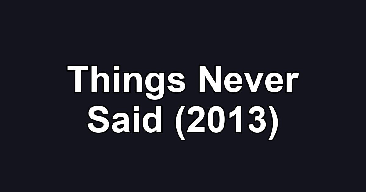 Things Never Said (2013)